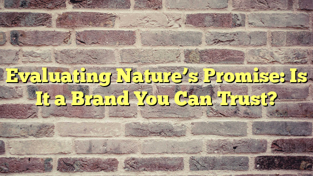 Evaluating Nature’s Promise: Is It a Brand You Can Trust?