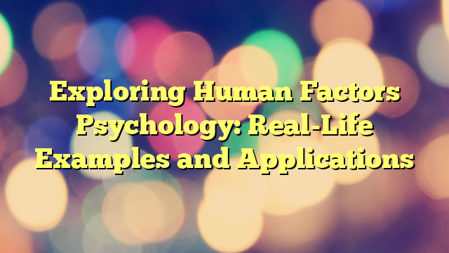 Exploring Human Factors Psychology: Real-Life Examples and Applications