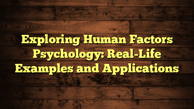 Exploring Human Factors Psychology: Real-Life Examples and Applications