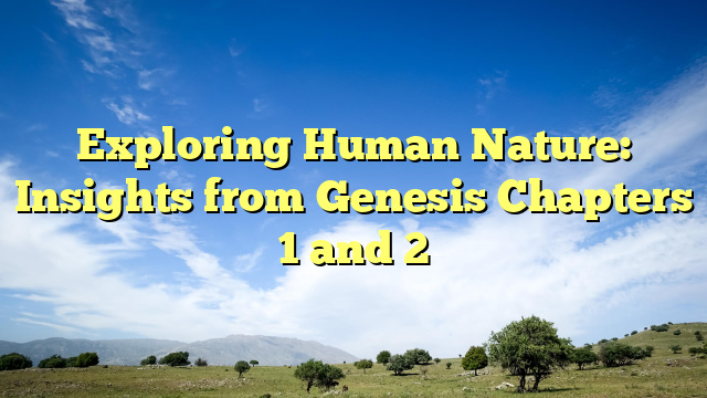 Exploring Human Nature: Insights from Genesis Chapters 1 and 2