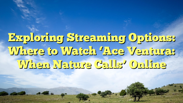 Exploring Streaming Options: Where to Watch ‘Ace Ventura: When Nature Calls’ Online