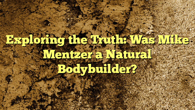 Exploring the Truth: Was Mike Mentzer a Natural Bodybuilder?