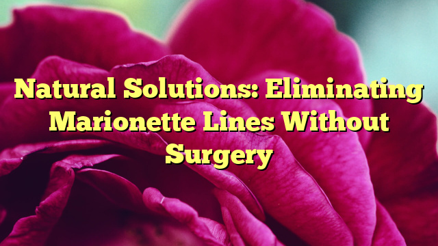 Natural Solutions: Eliminating Marionette Lines Without Surgery