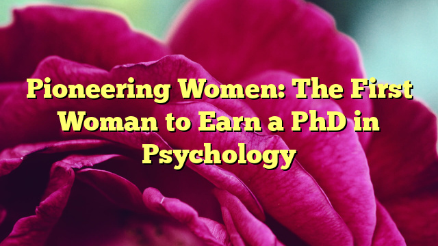 Pioneering Women: The First Woman to Earn a PhD in Psychology