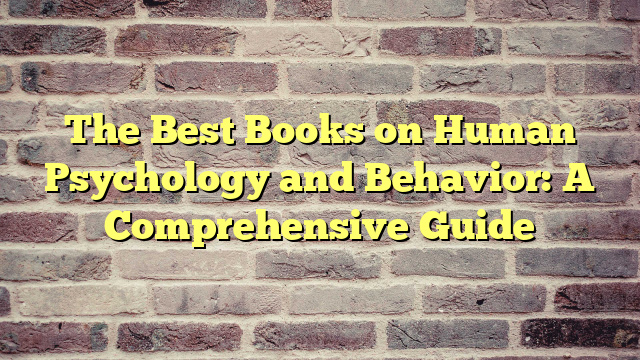 The Best Books on Human Psychology and Behavior: A Comprehensive Guide