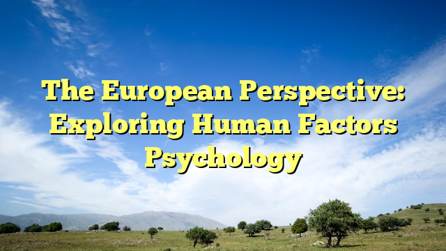 The European Perspective: Exploring Human Factors Psychology