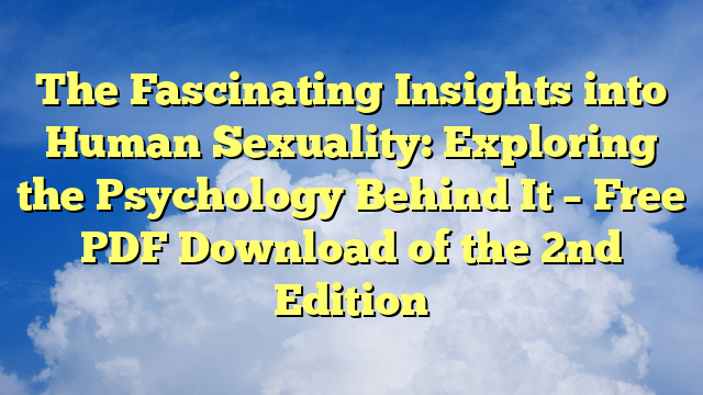 The Fascinating Insights into Human Sexuality: Exploring the Psychology Behind It – Free PDF Download of the 2nd Edition