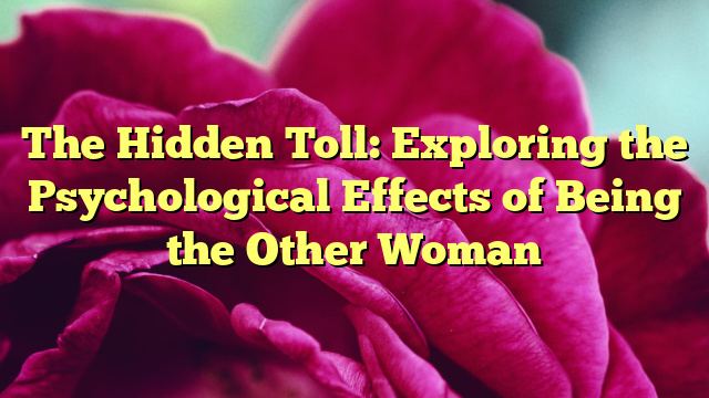 The Hidden Toll: Exploring the Psychological Effects of Being the Other Woman