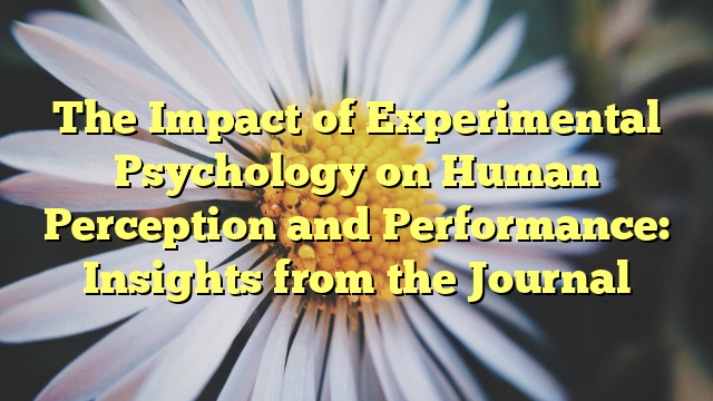 The Impact of Experimental Psychology on Human Perception and Performance: Insights from the Journal