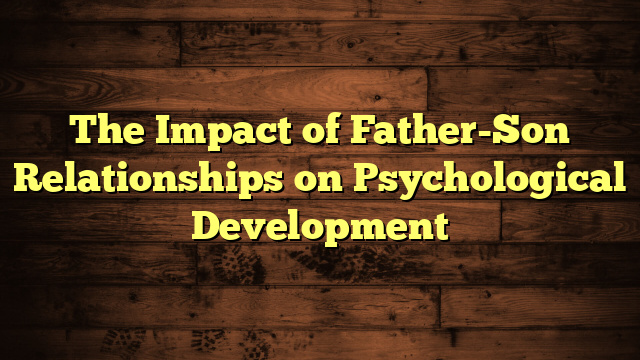 The Impact of Father-Son Relationships on Psychological Development