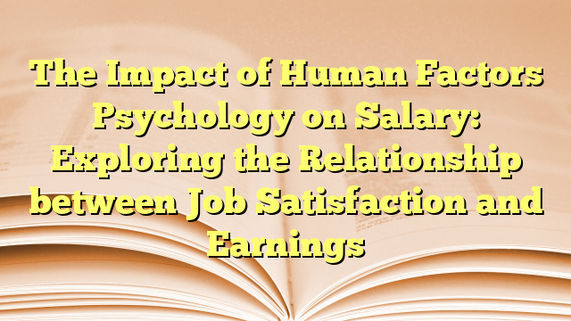 The Impact of Human Factors Psychology on Salary: Exploring the Relationship between Job Satisfaction and Earnings