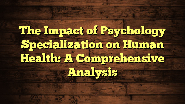 The Impact of Psychology Specialization on Human Health: A Comprehensive Analysis