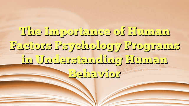 The Importance of Human Factors Psychology Programs in Understanding Human Behavior
