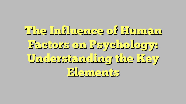 The Influence of Human Factors on Psychology: Understanding the Key Elements