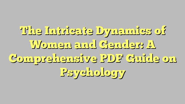 The Intricate Dynamics of Women and Gender: A Comprehensive PDF Guide on Psychology