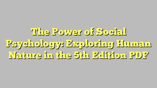 The Power of Social Psychology: Exploring Human Nature in the 5th Edition PDF