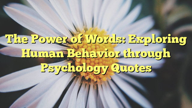 The Power of Words: Exploring Human Behavior through Psychology Quotes