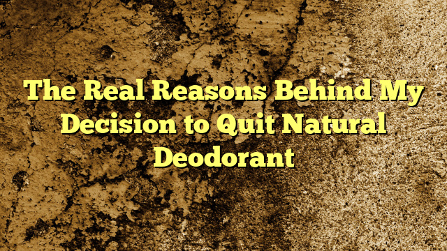 The Real Reasons Behind My Decision to Quit Natural Deodorant