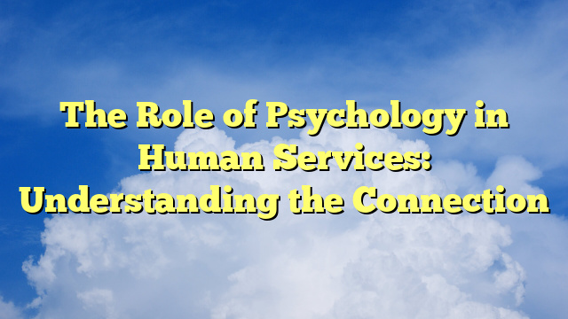 The Role of Psychology in Human Services: Understanding the Connection