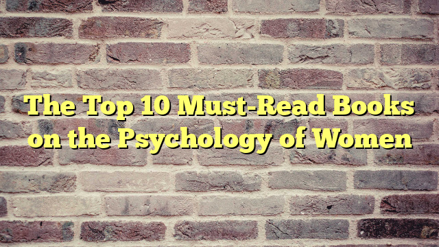 The Top 10 Must-Read Books on the Psychology of Women