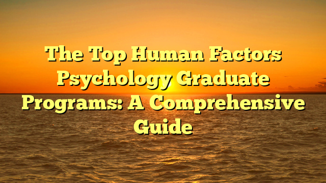 The Top Human Factors Psychology Graduate Programs: A Comprehensive Guide