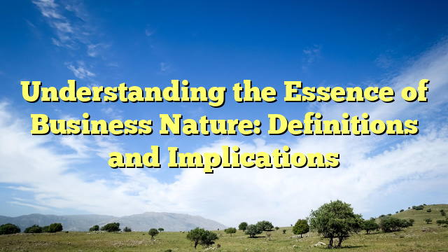 Understanding the Essence of Business Nature: Definitions and Implications