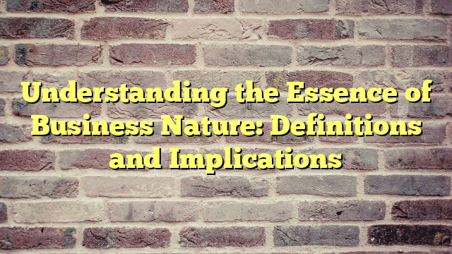 Understanding the Essence of Business Nature: Definitions and Implications