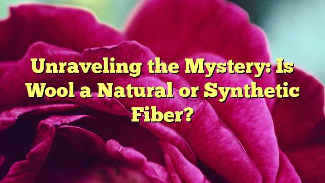 Unraveling the Mystery: Is Wool a Natural or Synthetic Fiber?